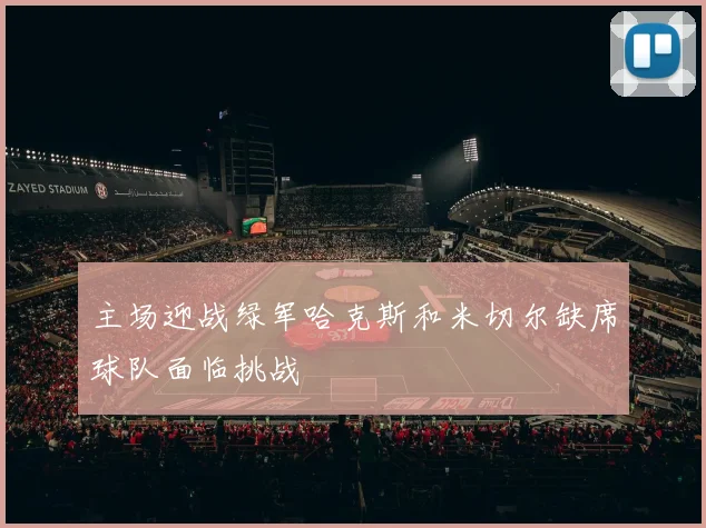 主场迎战绿军哈克斯和米切尔缺席球队面临挑战