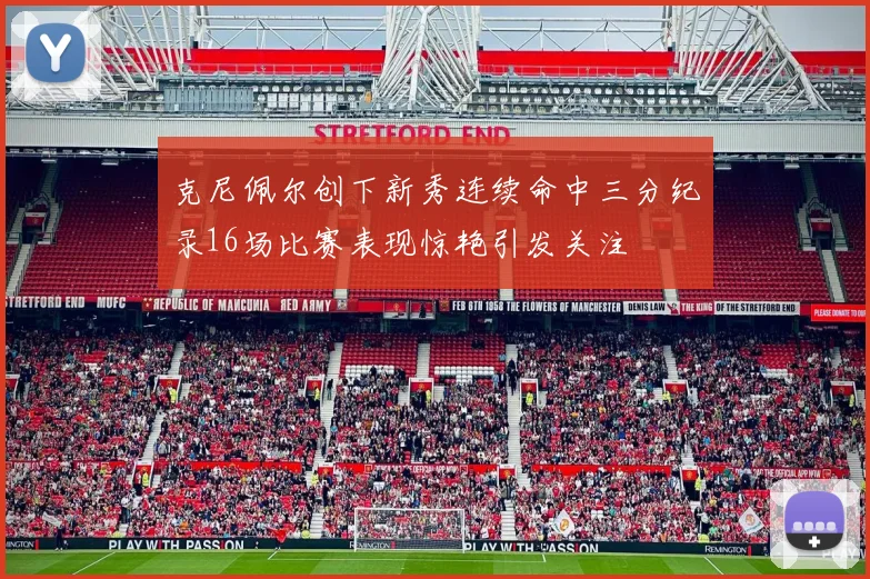 克尼佩尔创下新秀连续命中三分纪录16场比赛表现惊艳引发关注