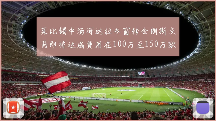 莱比锡中场海达拉冬窗转会朗斯交易即将达成费用在100万至150万欧之间