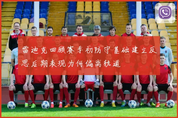 雷迪克回顾赛季初防守基础建立反思后期表现为何偏离轨道