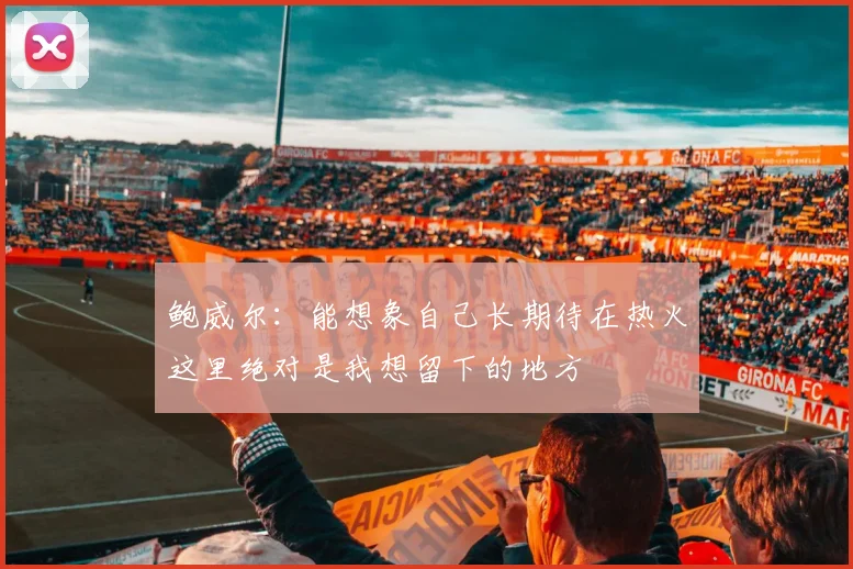鲍威尔：能想象自己长期待在热火这里绝对是我想留下的地方
