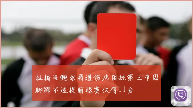 拉梅洛鲍尔再遭伤病困扰第三节因脚踝不适提前退赛仅得11分